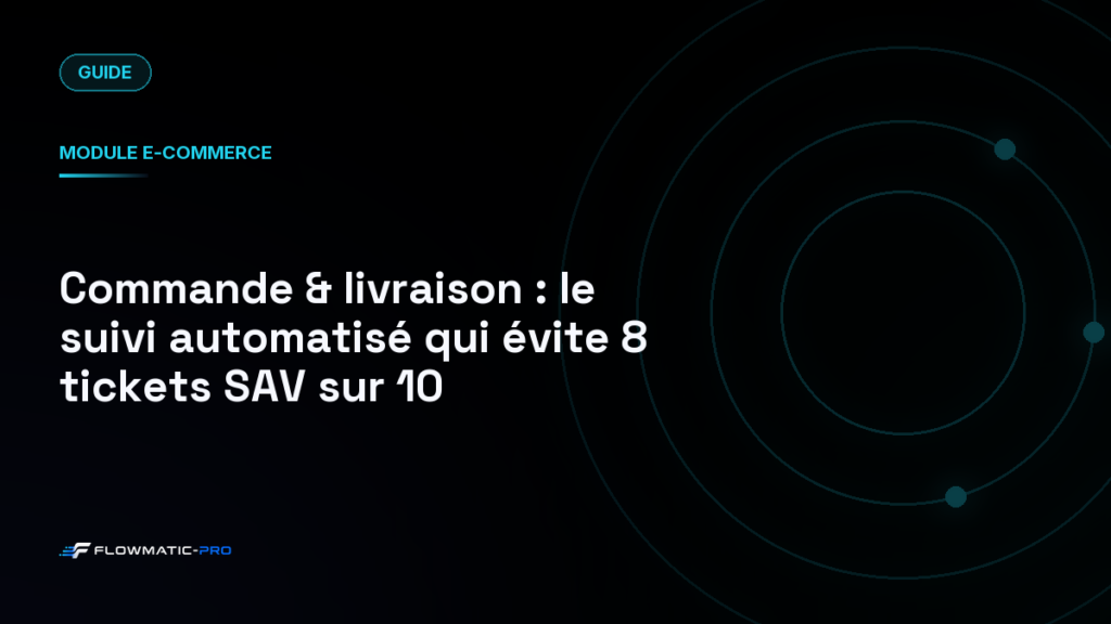 Commande & livraison : le suivi automatisé qui évite 8 tickets SAV sur 10