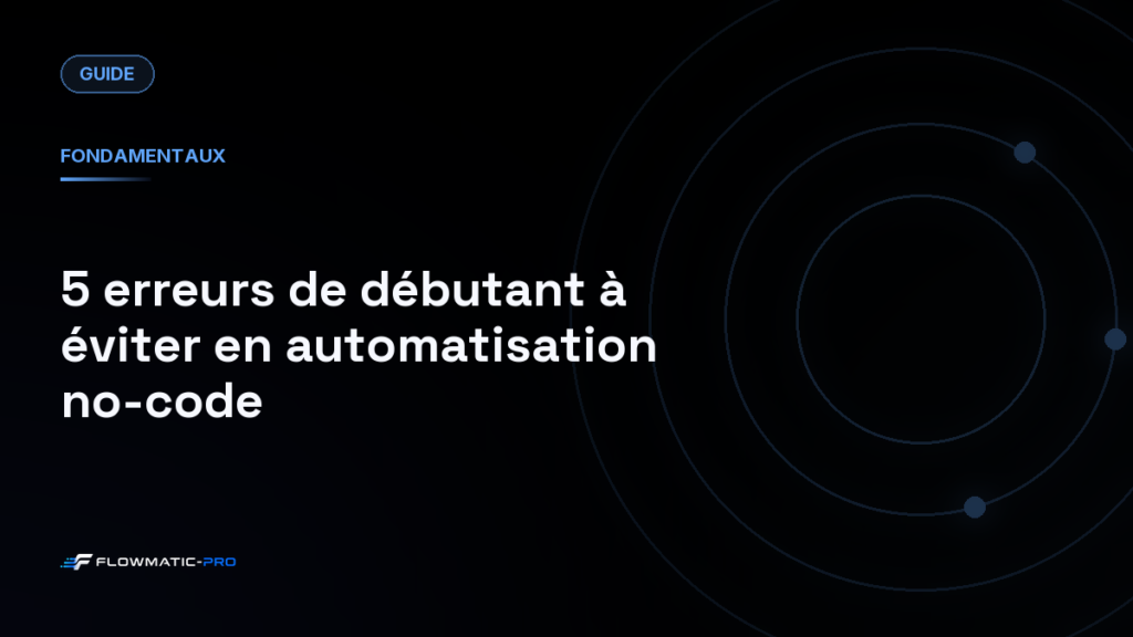 5 erreurs de débutant à éviter en automatisation no-code