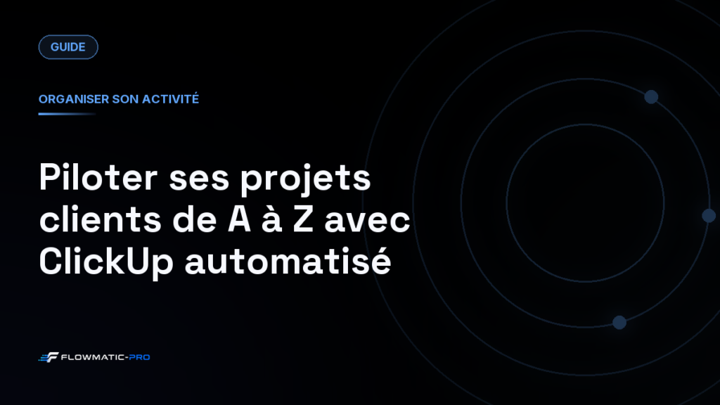 Piloter ses projets clients de A à Z avec ClickUp automatisé