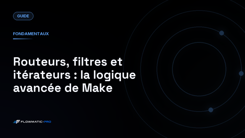 Routeurs, filtres et itérateurs : la logique avancée de Make